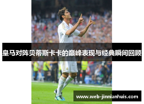 皇马对阵贝蒂斯卡卡的巅峰表现与经典瞬间回顾