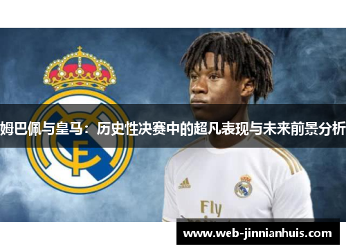 姆巴佩与皇马：历史性决赛中的超凡表现与未来前景分析