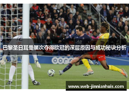 巴黎圣日耳曼屡次夺得欧冠的深层原因与成功秘诀分析 巴黎圣日耳曼屡次夺得欧冠的深层原因与成功秘诀分析